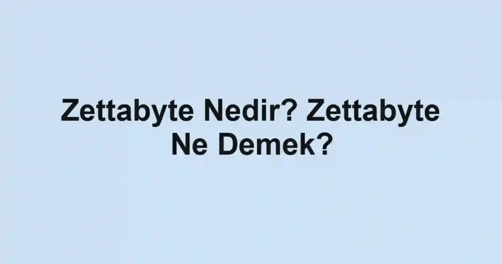 Zettabyte Nedir? Zettabyte Ne Demek?