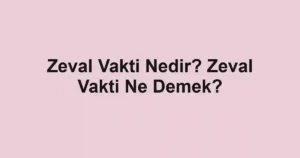 Zeval Vakti Nedir? Zeval Vakti Ne Demek?