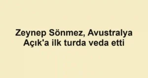 Zeynep Sönmez, Avustralya Açık'a ilk turda veda etti