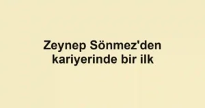 Zeynep Sönmez'den kariyerinde bir ilk