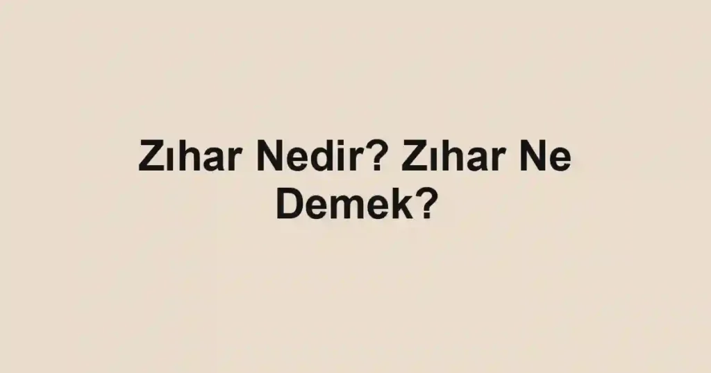 Zıhar Nedir? Zıhar Ne Demek?