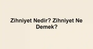 Zihniyet Nedir? Zihniyet Ne Demek?