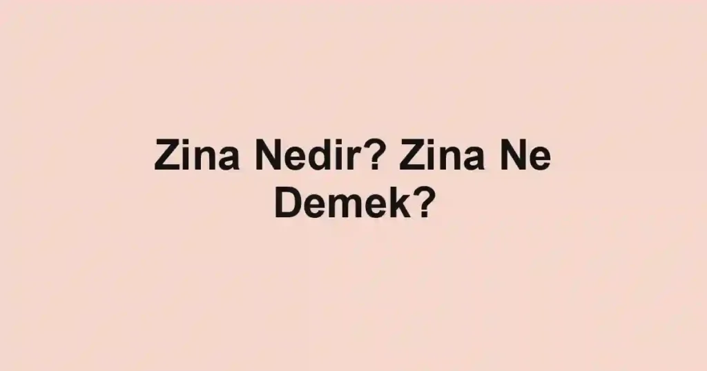 Zina Nedir? Zina Ne Demek?
