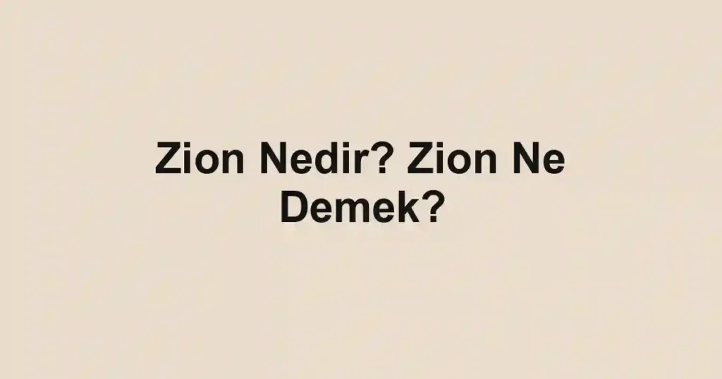Zion Nedir? Zion Ne Demek?
