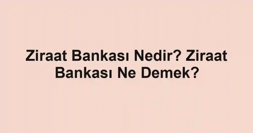 Ziraat Bankası Nedir? Ziraat Bankası Ne Demek?