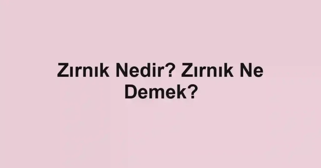 Zırnık Nedir? Zırnık Ne Demek?