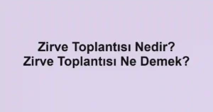 Zirve Toplantısı Nedir? Zirve Toplantısı Ne Demek?