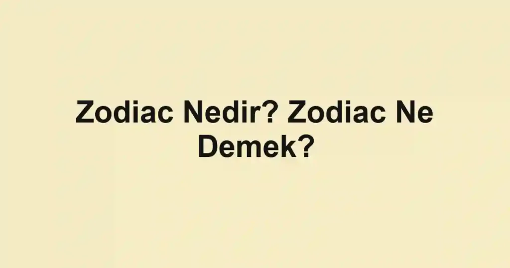 Zodiac Nedir? Zodiac Ne Demek?