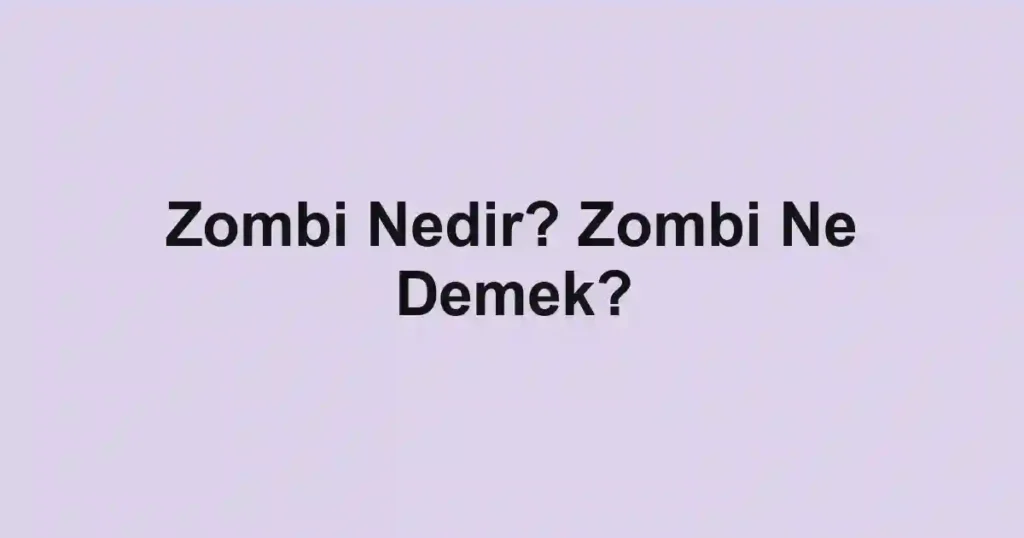 Zombi Nedir? Zombi Ne Demek?