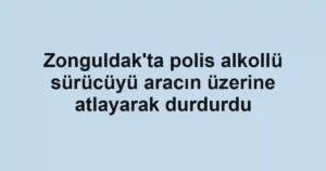Zonguldak'ta polis alkollü sürücüyü aracın üzerine atlayarak durdurdu