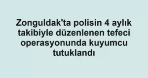 Zonguldak'ta polisin 4 aylık takibiyle düzenlenen tefeci operasyonunda kuyumcu tutuklandı