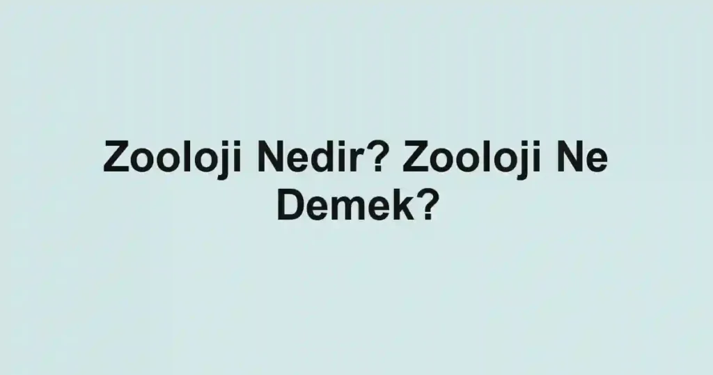 Zooloji Nedir? Zooloji Ne Demek?