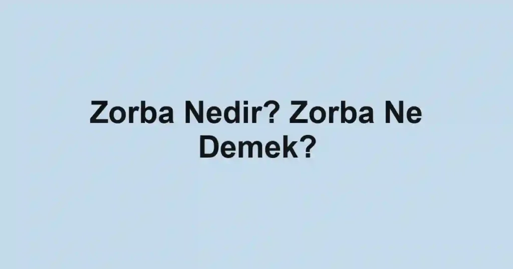 Zorba Nedir? Zorba Ne Demek?