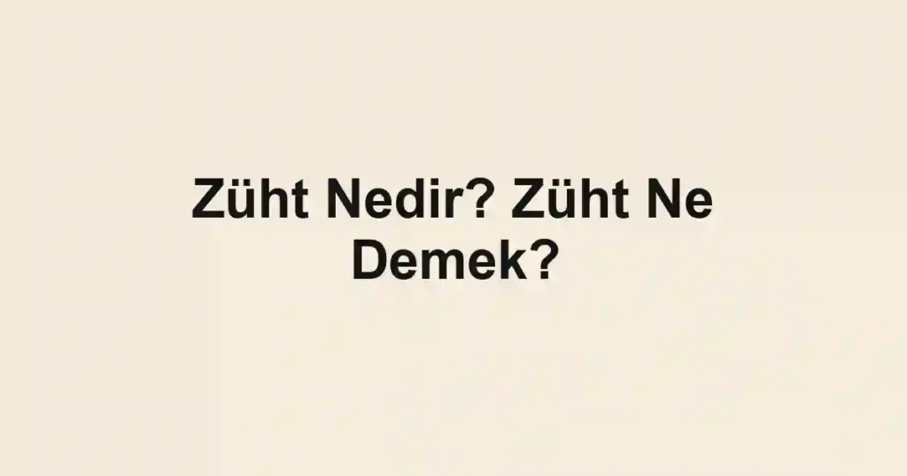 Züht Nedir? Züht Ne Demek?