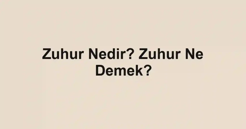 Zuhur Nedir? Zuhur Ne Demek?