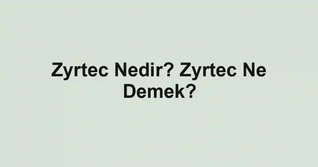 Zyrtec Nedir? Zyrtec Ne Demek?